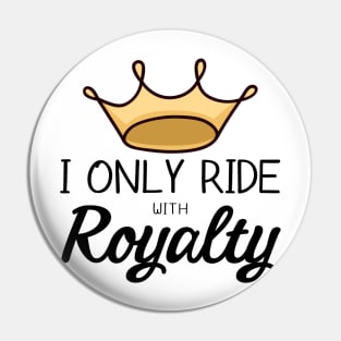 I Only Ride With Royalty Pin