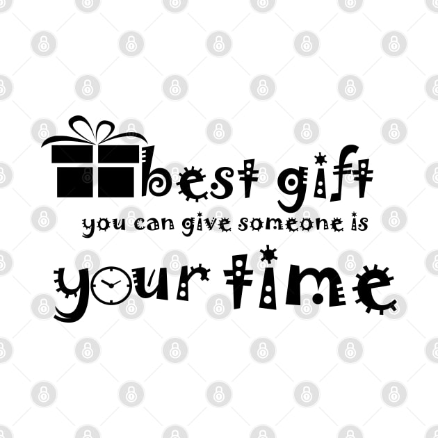 Best Gift you can give some is your time by PinkBorn