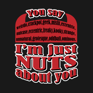 I'm Just Nuts About You I don't know how to say it so it shows T-Shirt