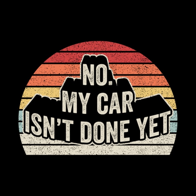 No My Car Isn't Done Yet Gift for Car Guy Car Lover Car Enthusiast Gift for Husband Dad by SomeRays