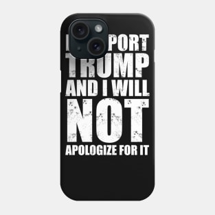 I Support Trump And I Will Not Apologize For It Phone Case