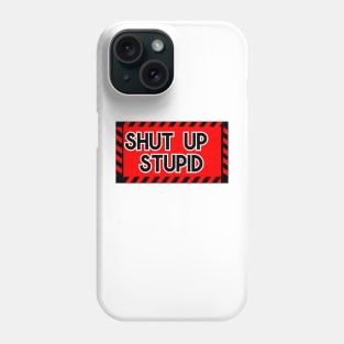 Shut up Stupid Phone Case