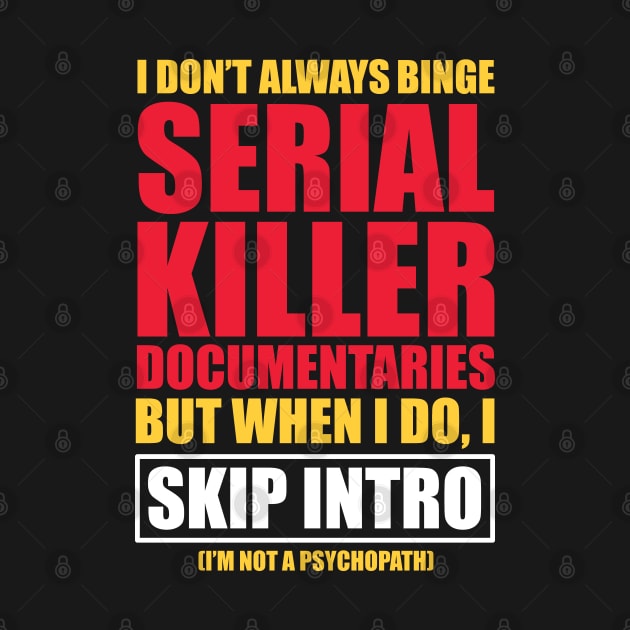 Serial Killer Documentary Binge Watcher Skip Intro by Huhnerdieb Apparel