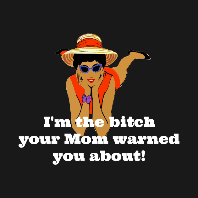 Vintage I'm The Bitch Your Mom Warned You About (White Text) by KellyCreates