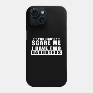 FUNNY TSHIRT: YOU CAN'T SCARE ME I HAVE TWO DAUGHTERS Phone Case