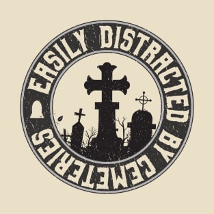 Easily Distracted by Cemeteries Graveyard Enthusiast T-Shirt