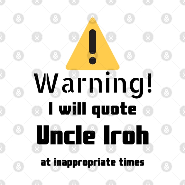 Warning I Will Quote Uncle Iroh by DennisMcCarson