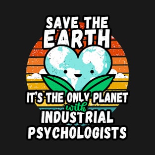 INDUSTRIAL PSYCHOLOGIST  EARTH DAY GIFT - SAVE THE EARTH IT'S THE ONLY PLANET WITH INDUSTRIAL PSYCHOLOGISTS T-Shirt