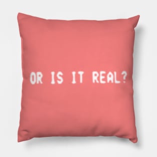 Or Is It Real? Pillow