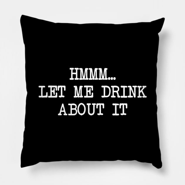 Let me drink about it Pillow by Calculated