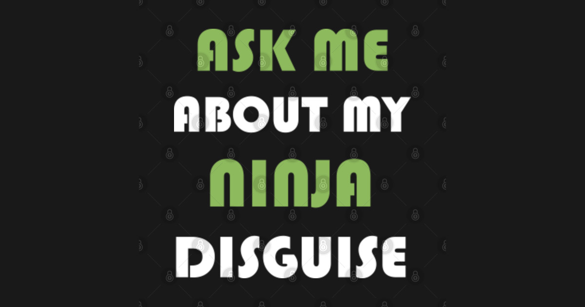have you seen my ninja disguise