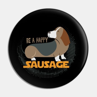 Be a Happy Sausage (Dog) Funny Dachshund Owner Gift, Dogs Make Me Happy, Funny Dog, Dachshund, Dachshund Lover Gift, Dog Lover Sarcasm Pin