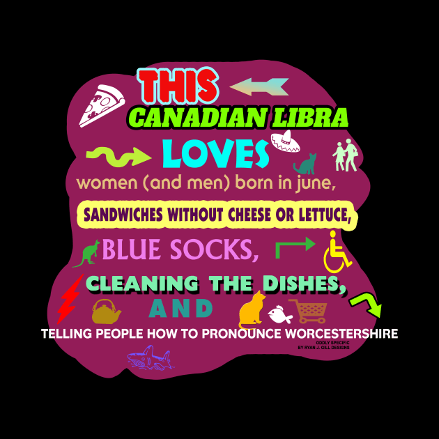 This Canadian Libra Loves Women (and men) Born in July, Sandwiches without Cheese or Lettuce, Blue Socks, Cleaning the Dishes, and Telling People how to Pronounce Worcestershire by Oddly Specific