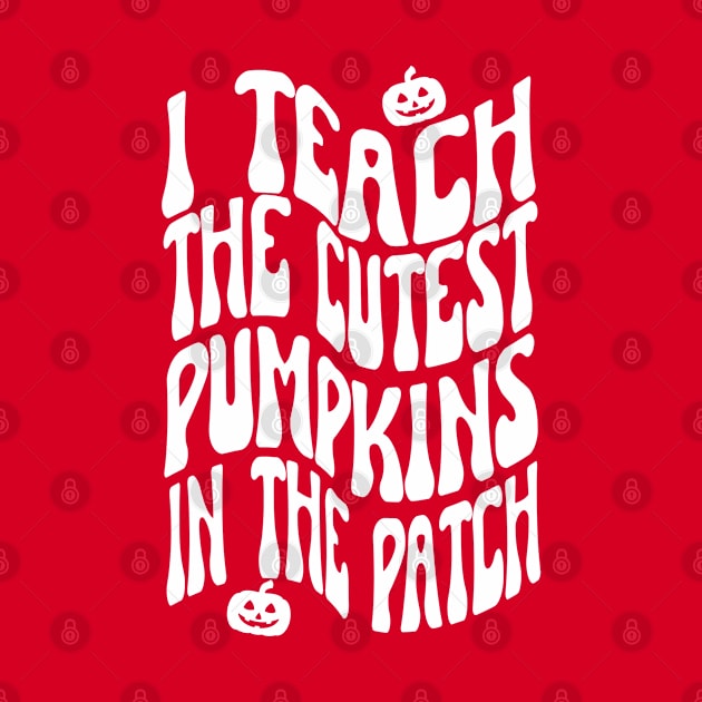 I Teach The Cutest Pumpkins In The Patch, Halloween by Project Charlie