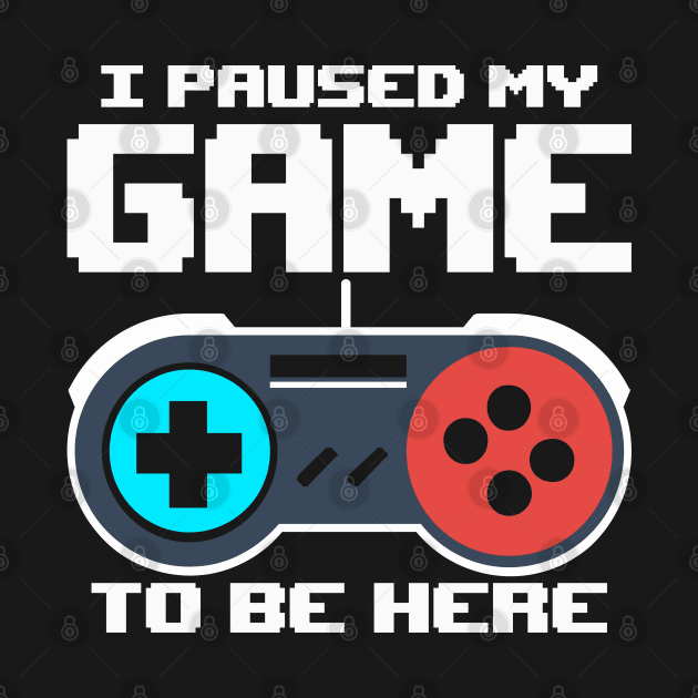 I Paused My Game To Be Here 8 Bit Funny Video Gamer Gaming by uglygiftideas