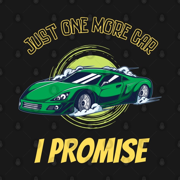 Just one more car I promise, funny car enthusiast tees by JustBeSatisfied