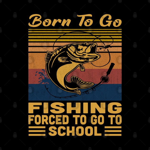 Born To Go Fishing Forced To Go To School Retro Vintage by Vcormier