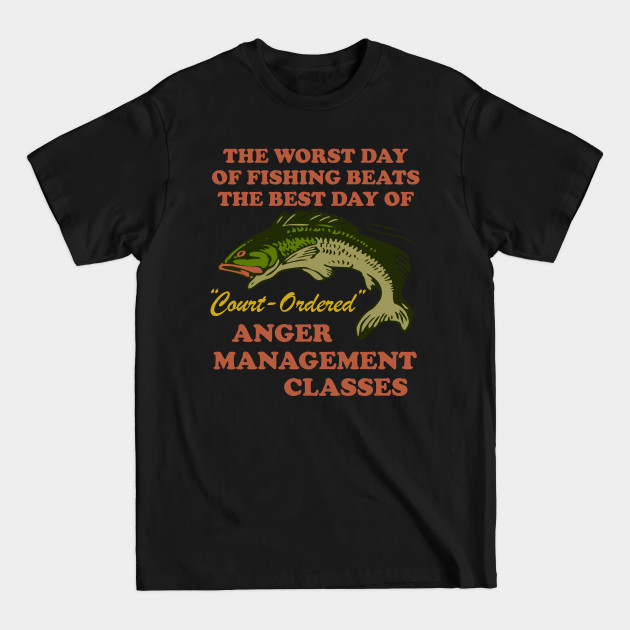 Worst Day Of Fishing Beats The Best Day Of Court Ordered Anger Management - Fishing, Meme, Oddly Specific - Women Want Me Fish Fear Me - T-Shirt