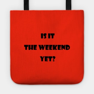 Is it the  weekend  yet? Tote