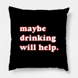 Maybe Drinking Will Help Pillow