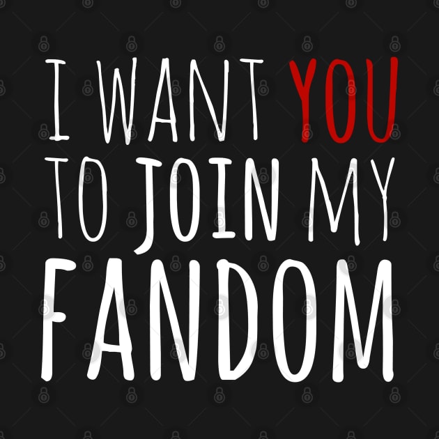 i want YOU to join my fandom by FandomizedRose