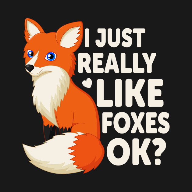 Discover Cute I Just Really Like Foxes, OK? Funny Fox - I Just Really Like Foxes Ok - T-Shirt