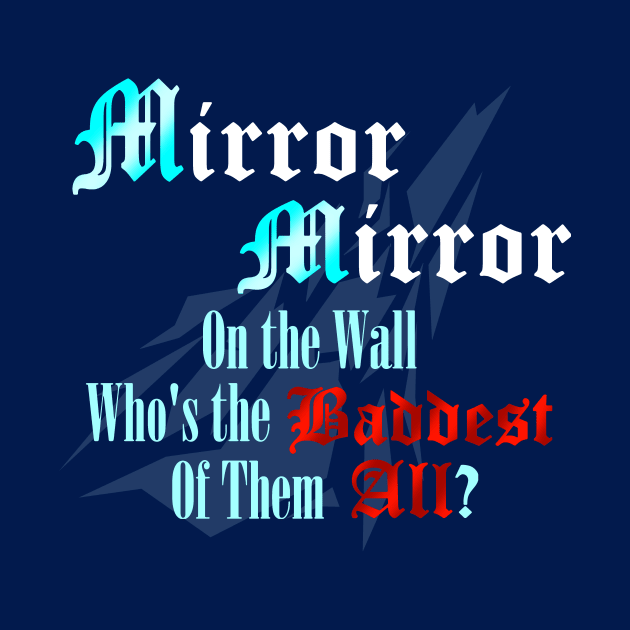 Mirror Mirror on the Wall Who's the Baddest of Them All? by ToyboyFan