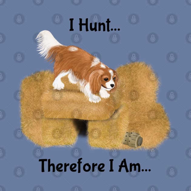 Cavalier King Charles Spaniel Barn Hunt, I Hunt Therefore I Am by Cavalier Gifts