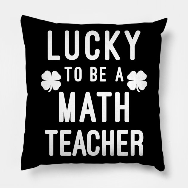 Lucky To Be A Math Teacher Saint Paddys St Patricks Day Pillow by FONSbually