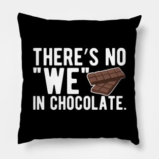 Chocolate - There's no " we " in chocolate Pillow