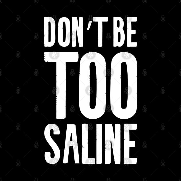 Don't Be Too Saline by Shirts That Bangs