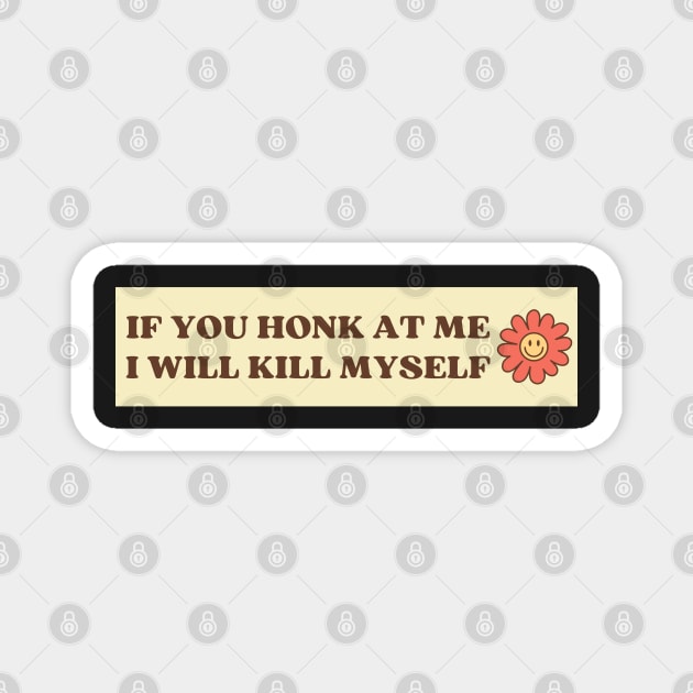 If You Honk At Me I Will Kill Myself, Funny Meme Bumper Magnet by yass-art