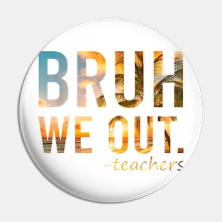 End Of School Year Teacher Summer Bruh We Out Teachers Funny T-Shirt Pin