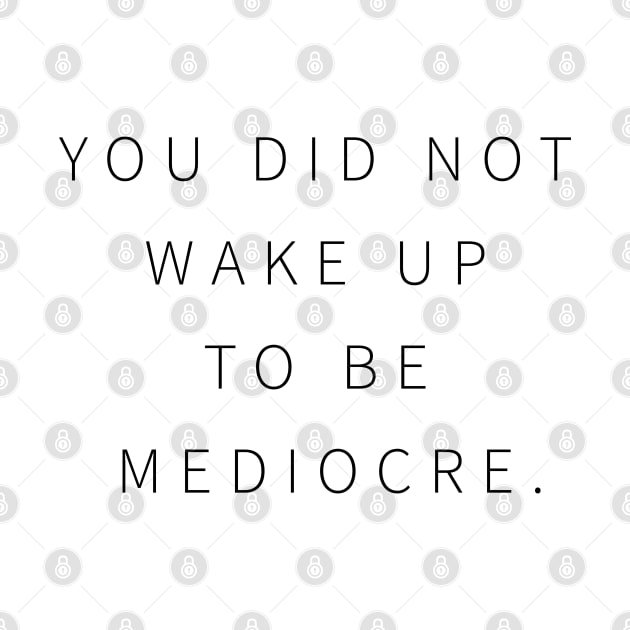 You Did Not Wake Up To Be Mediocre by Creating Happiness