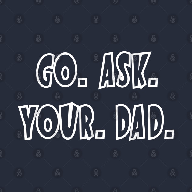 Go. Ask. Your. Dad. by Blended Designs