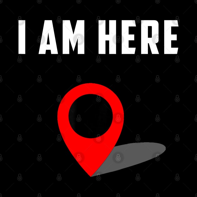 I Am Here GPS Map Location Coordination Humor Novelty by Synithia Vanetta Williams