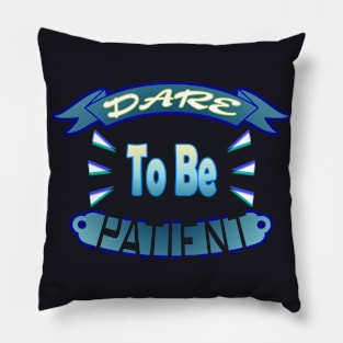 Dare To Be Patient Pillow