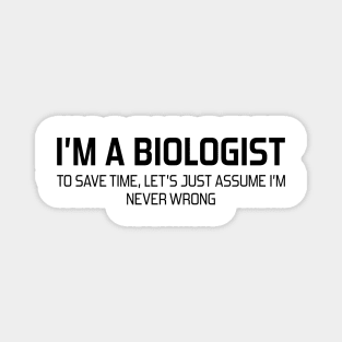 I'm Biologist To Save Time, Let's Just Assume I'm Never Wrong Magnet