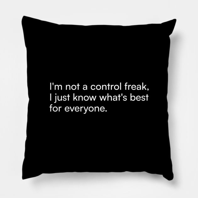 I'm not a control freak, I just know what's best for everyone. Pillow by Merchgard