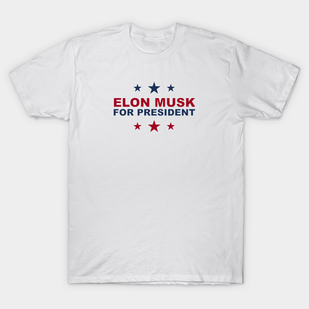 Elon Musk for President - Elon Musk - T-Shirt | TeePublic