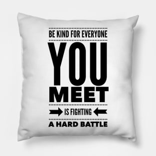 Be kind for everyone you meet is fighting a hard battle Pillow