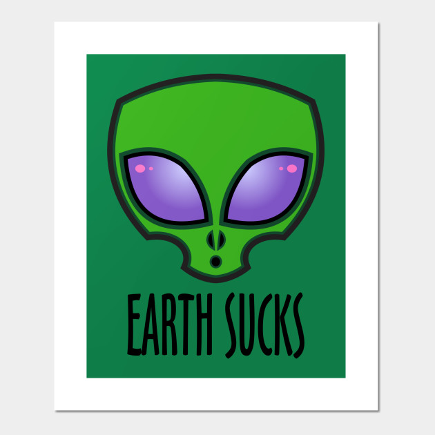 Earth Sucks Aliens Posters And Art Prints Teepublic Au