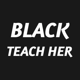 BLACK TEACH HER T-Shirt