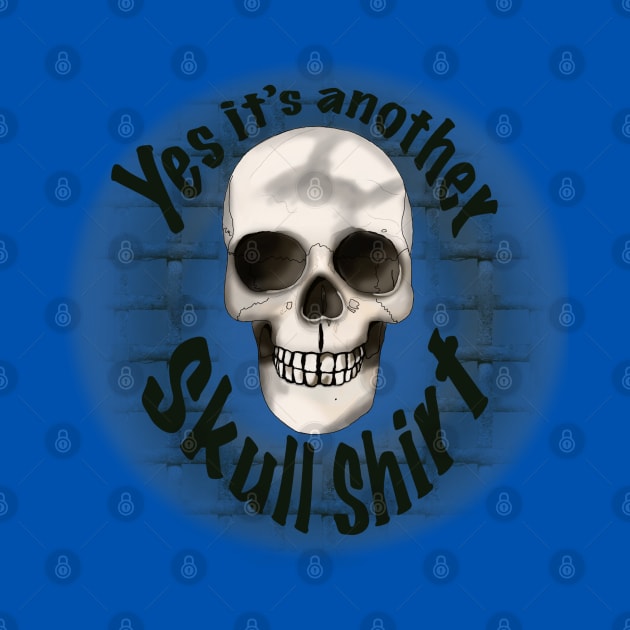 Yes It’s Another Skull Shirt by Theartiologist