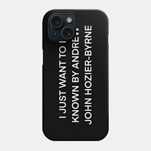 I Just Want to Be Known By Hozier ( white type) Phone Case