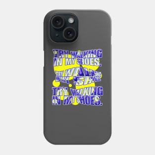 TRY WALKING IN MY SHOES. Phone Case