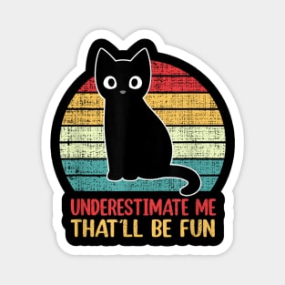 Underestimate Me. That'll be fun. Magnet