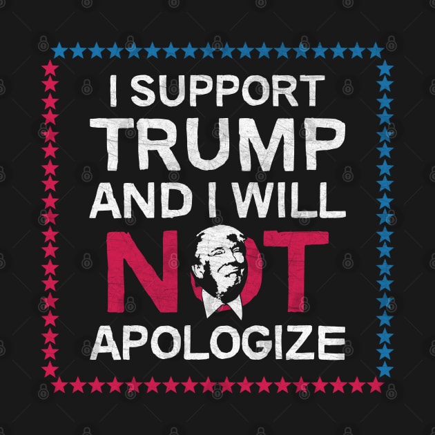 I Support Trump And I Will Not Apologize by StreetDesigns