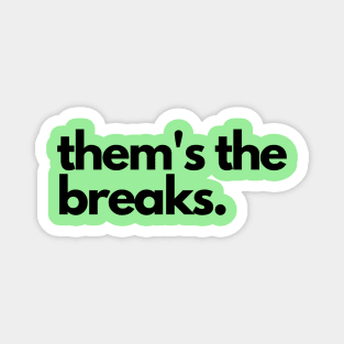 Them's the breaks- a saying design Magnet