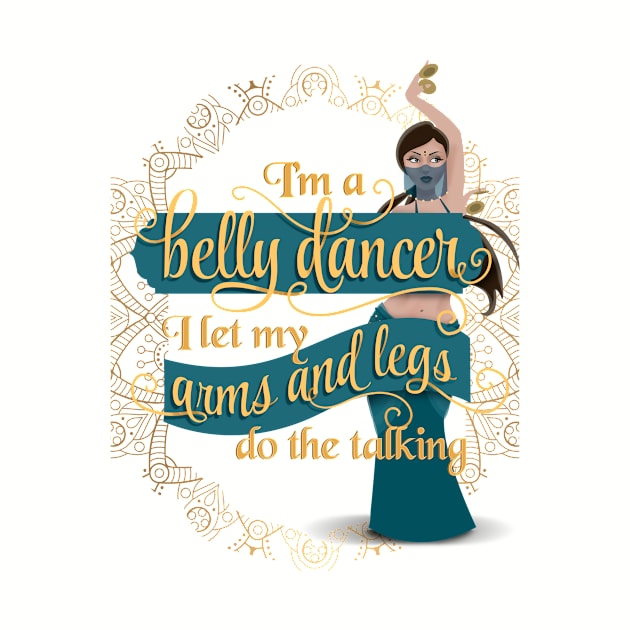 I'm a Belly Dancer I Let My Arms and Legs Do the Talking by EdifyEra